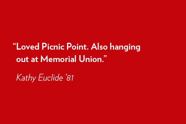 Loved Picnic Point. Also hanging out at Memorial Union. - Kathy Euclide ’81